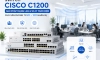 Switch Cisco C1200 Giải pháp mạng LAN & Wi-Fi toàn diện cho văn phòng