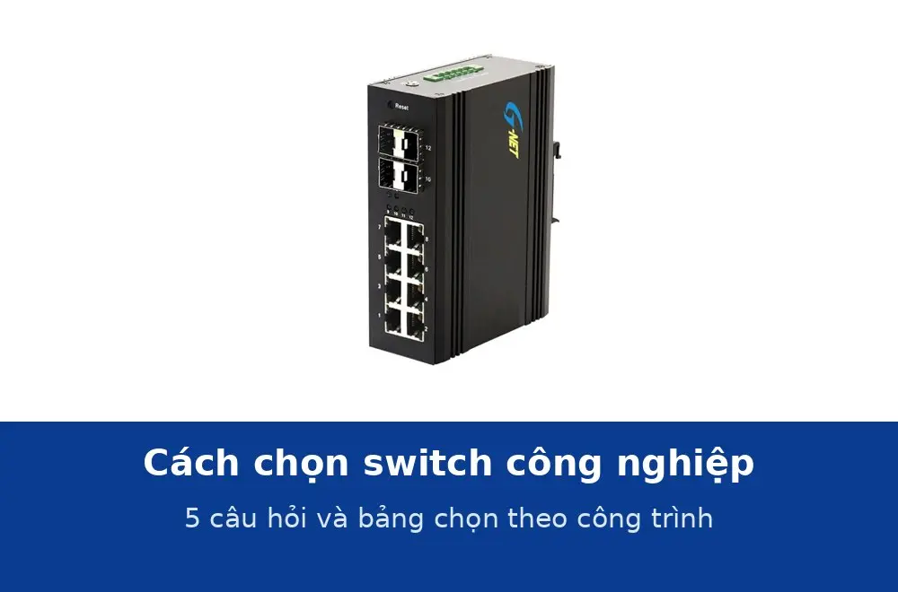 Cách chọn switch công nghiệp: số cổng, PoE, khe SFP, managed hay unmanaged, nguồn DC