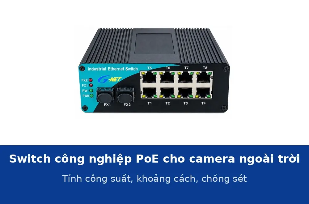 Switch công nghiệp PoE cho camera ngoài trời: tính công suất, khoảng cách và chống sét