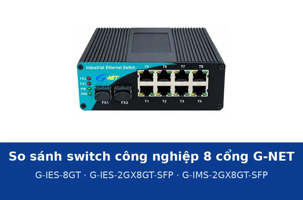 So sánh switch công nghiệp 8 cổng G-NET: G-IES-8GT, G-IES-2GX8GT-SFP và G-IMS-2GX8GT-SFP