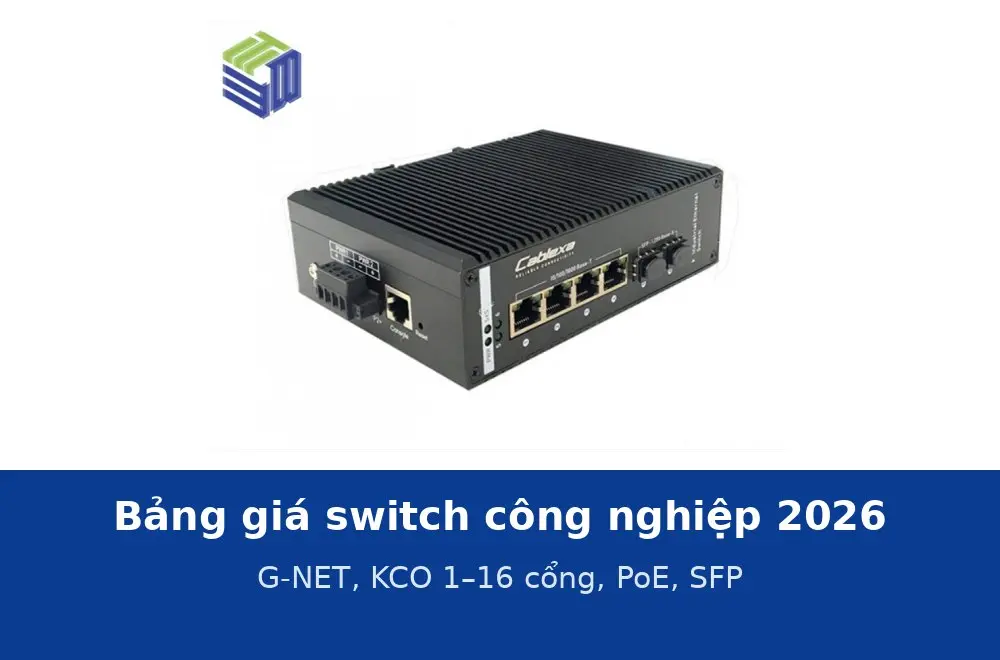 Bảng giá switch công nghiệp 2026: G-NET, KCO từ 1 đến 16 cổng, bản PoE và SFP