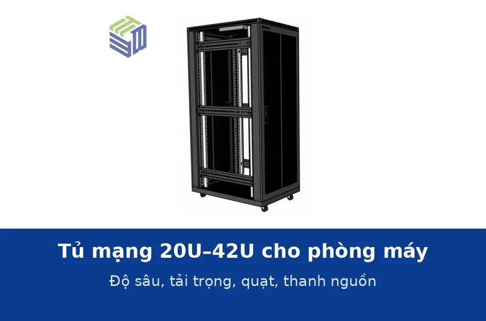 Tủ mạng 20U, 27U, 36U, 42U cho phòng máy: chọn độ sâu, tải trọng, quạt và thanh nguồn