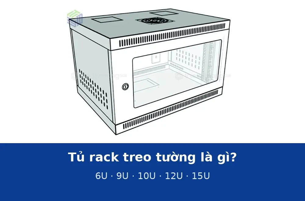 Tủ rack treo tường là gì? 6U, 9U, 10U, 12U, 15U: chọn cỡ nào cho cửa hàng, văn phòng, tủ tầng