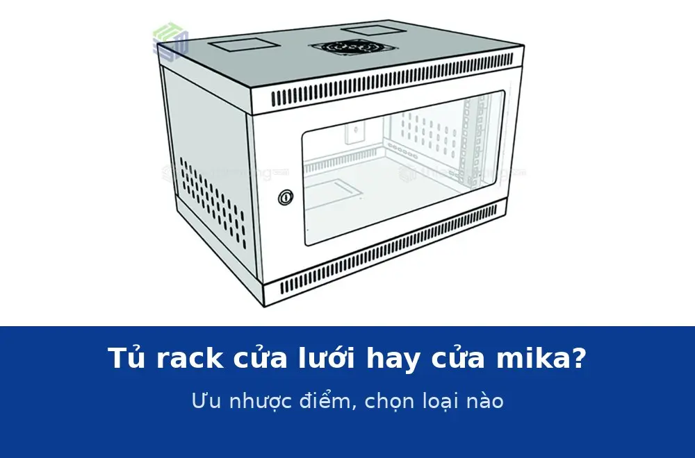 Tủ rack cửa lưới hay cửa mika (kính): ưu nhược điểm và chọn loại nào cho từng chỗ đặt