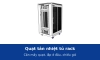 Quạt tản nhiệt tủ rack: cần mấy quạt, lắp ở đâu, chiều gió thế nào và cách tính nhiệt trong tủ