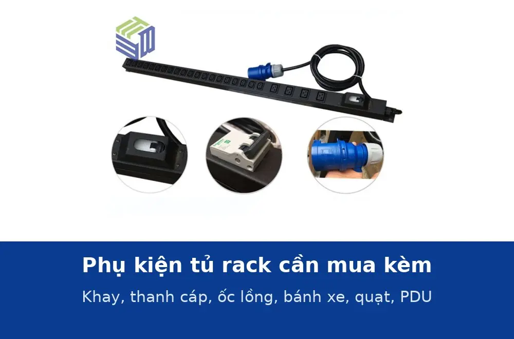 Phụ kiện tủ rack cần mua kèm: khay, thanh quản lý cáp, ốc lồng, bánh xe, quạt, PDU và nắp che