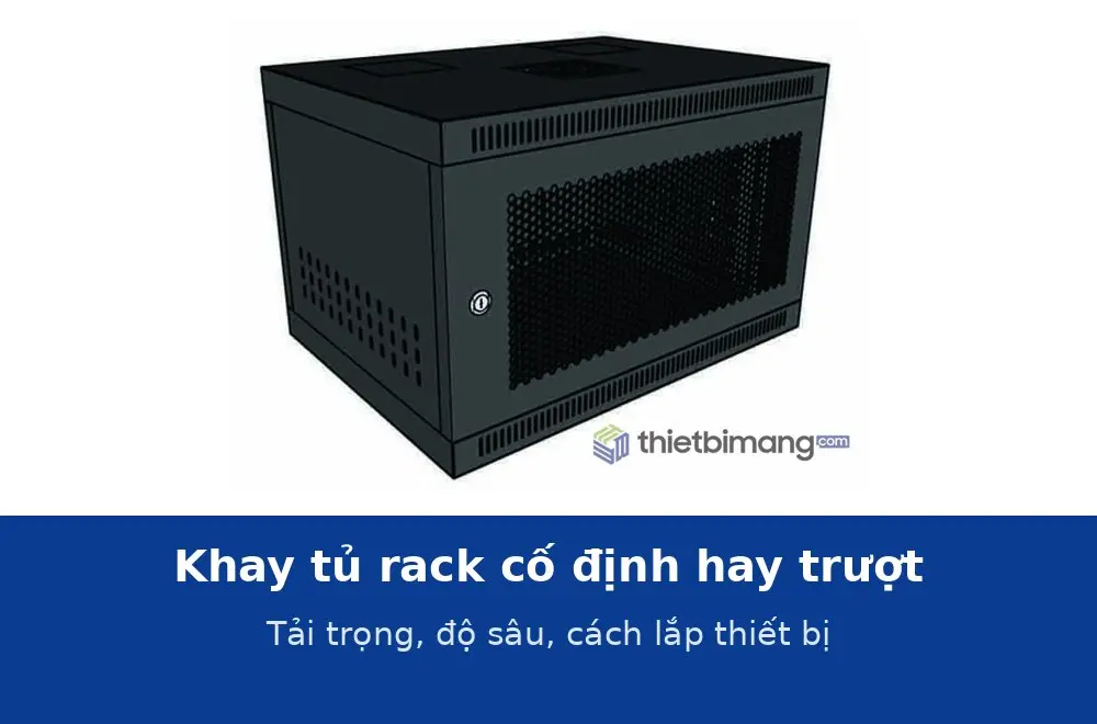Khay tủ rack cố định hay khay trượt: chọn tải trọng, độ sâu và cách lắp thiết bị không gắn rack