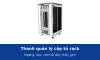 Thanh quản lý cáp tủ rack ngang và dọc: cách đi dây nhảy gọn, không rối và dễ thay sau này