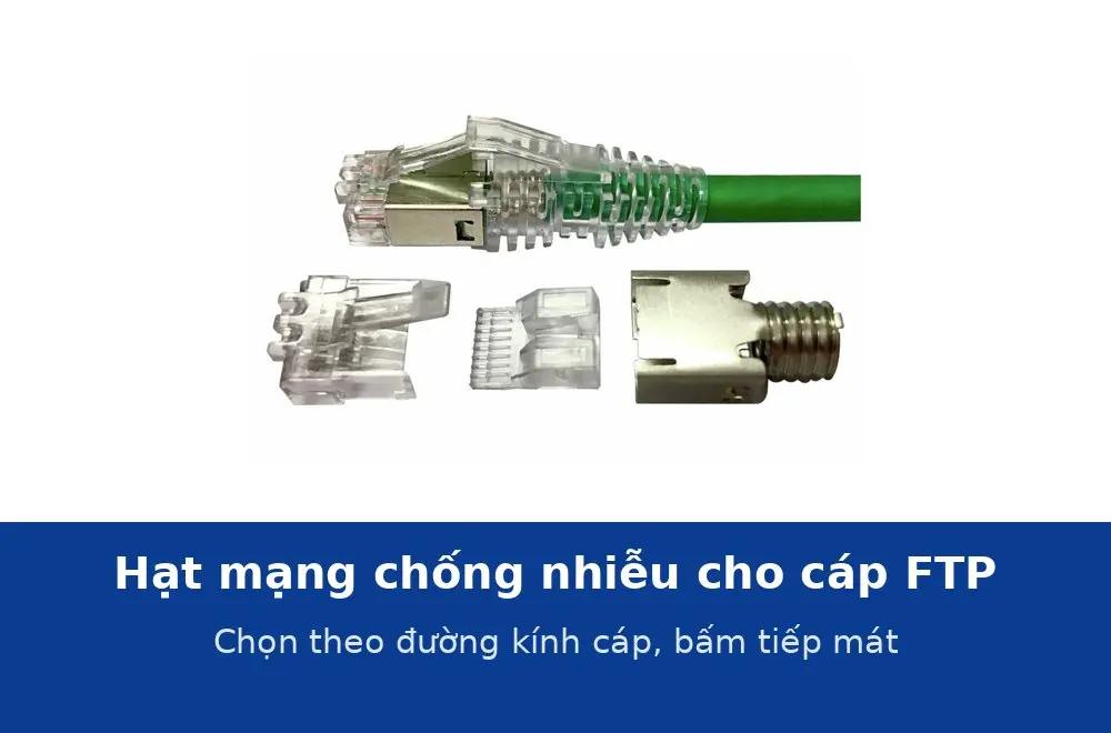 Hạt mạng chống nhiễu cho cáp FTP: chọn đúng cỡ theo đường kính cáp và bấm tiếp mát đúng cách