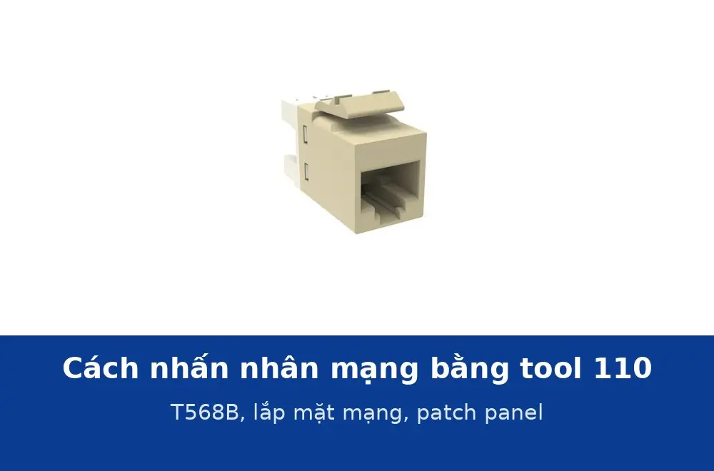 Cách nhấn nhân mạng bằng tool 110 theo T568B và lắp vào mặt mạng, patch panel đúng chuẩn
