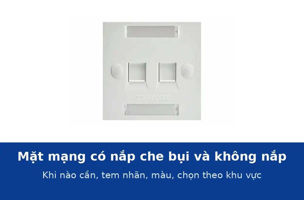 Mặt mạng có nắp che bụi và không nắp: khi nào cần, tem nhãn, màu mặt và cách chọn cho từng khu vực