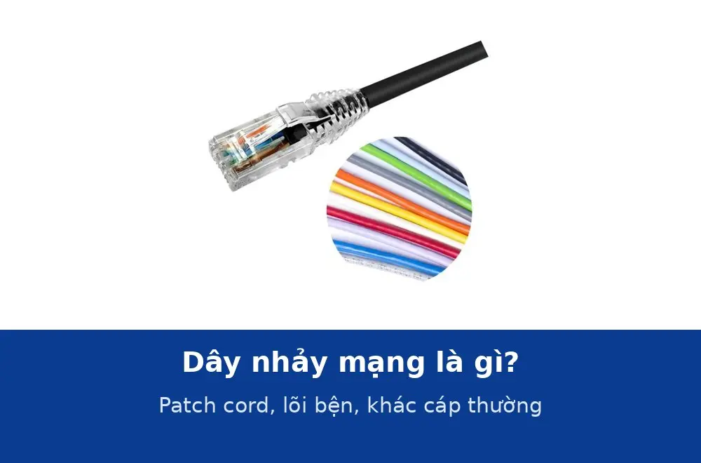 Dây nhảy mạng là gì? Patch cord khác cáp mạng thường ở đâu và vì sao phải dùng lõi bện