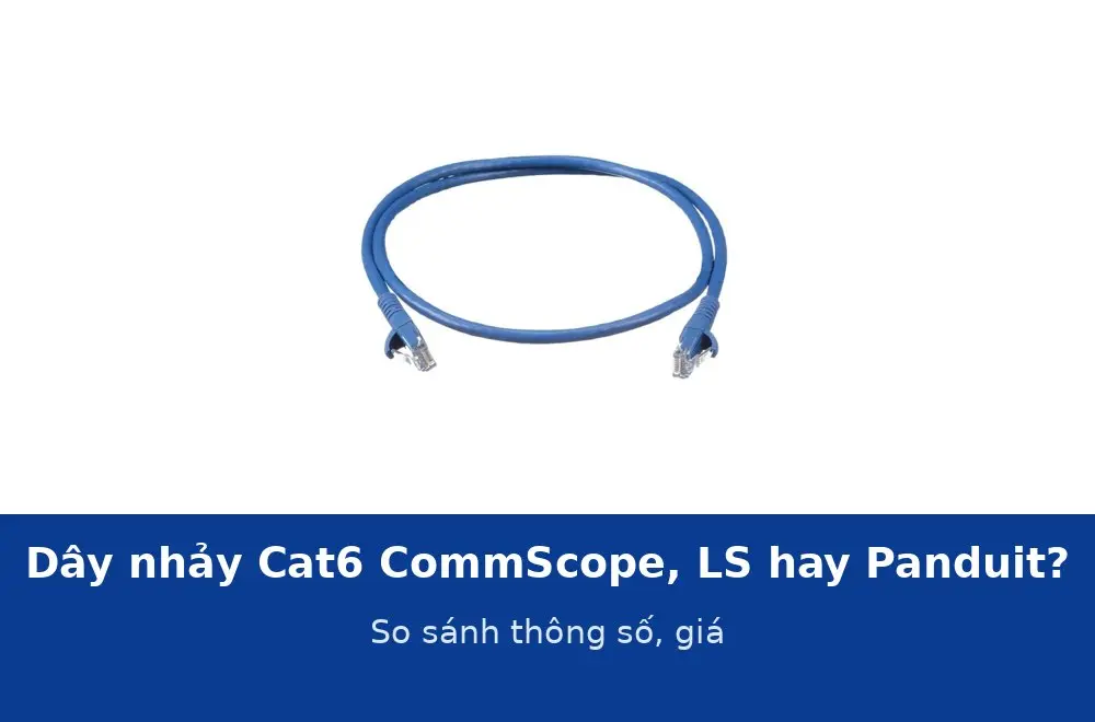 Dây nhảy mạng Cat6 CommScope, LS hay Panduit NetKey: so sánh thông số, giá và nên chọn loại nào
