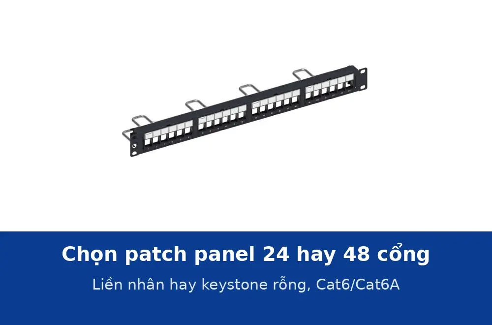 Chọn patch panel: 24 hay 48 cổng, liền nhân hay keystone rỗng, Cat6 hay Cat6A