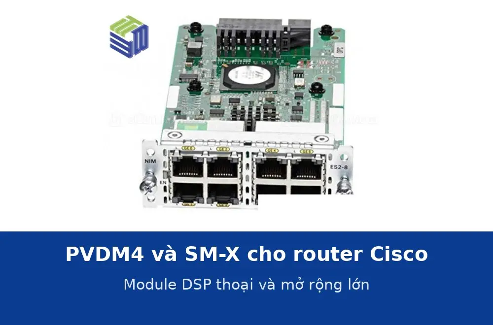 PVDM4 và SM-X: module DSP thoại và module mở rộng lớn cho router Cisco ISR 4000