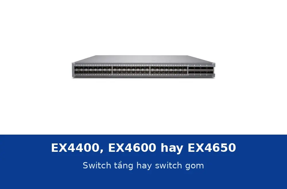 Juniper EX4400, EX4600 hay EX4650: chọn switch tầng hay switch gom cho hệ thống