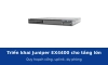 Triển khai Juniper EX4400 cho tầng văn phòng lớn: quy hoạch cổng, uplink và dự phòng