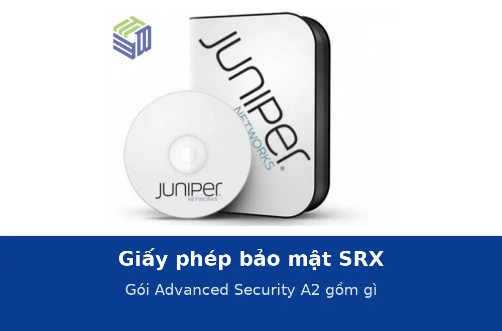 Giấy phép bảo mật SRX là gì? Gói Advanced Security (A2) gồm những dịch vụ nào