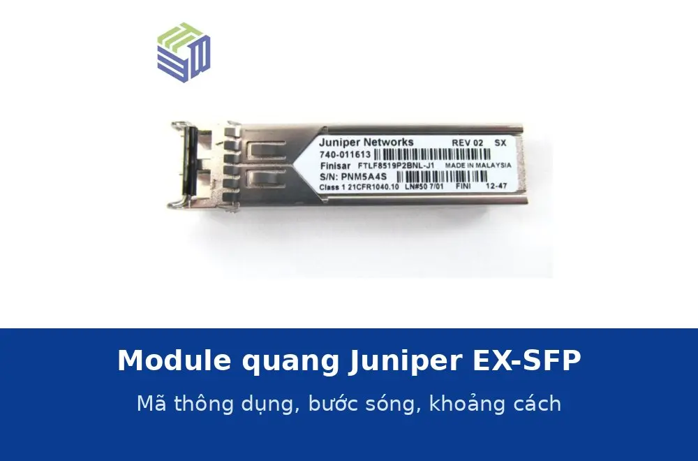 Module quang Juniper EX-SFP: các mã thông dụng, bước sóng và khoảng cách hỗ trợ