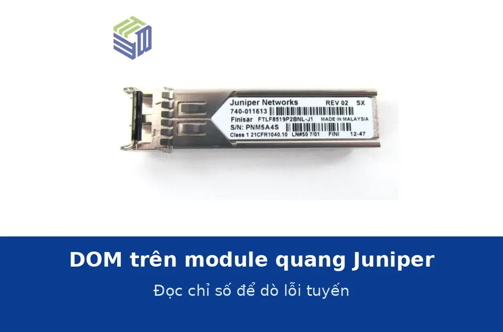 DOM trên module quang Juniper: đọc chỉ số công suất để dò lỗi tuyến quang