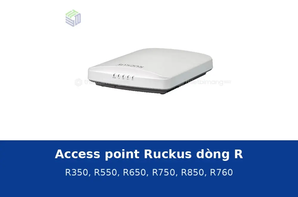 Access point Ruckus R350, R550, R650, R750, R850, R760: chọn theo mật độ thiết bị