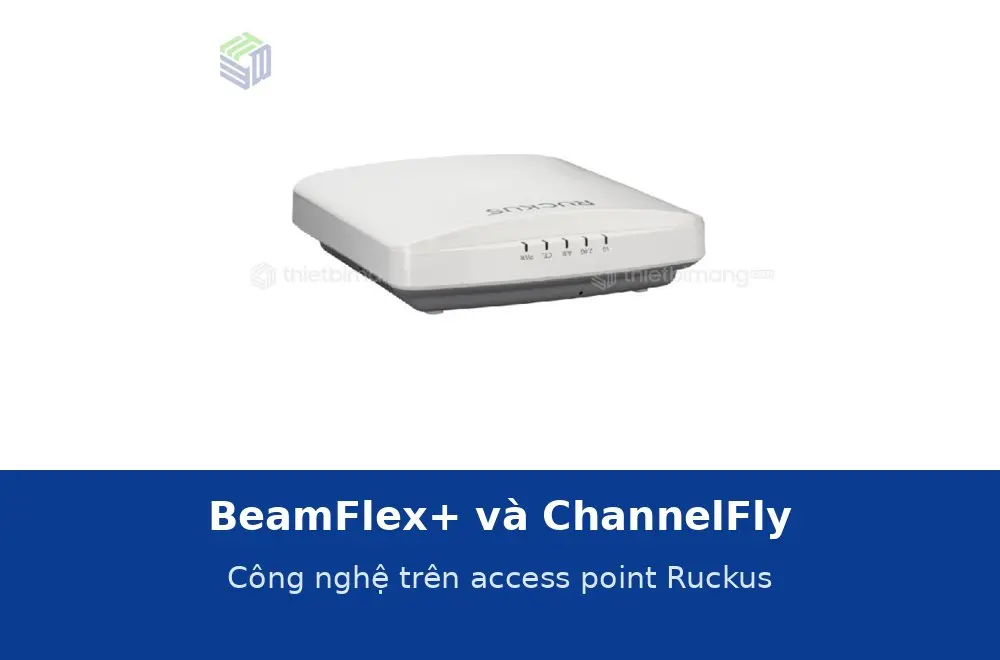 BeamFlex+ và ChannelFly trên access point Ruckus là gì? Giải thích theo thông số sản phẩm