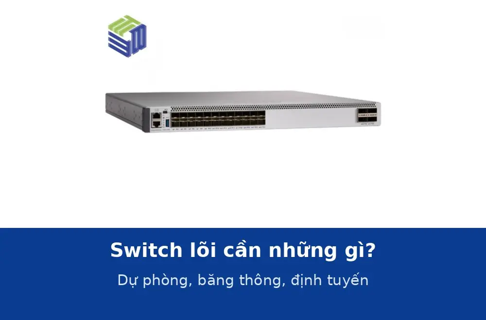 Switch lõi cần những gì? Dự phòng, băng thông và định tuyến trong thiết kế thực tế