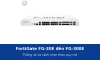 FortiGate FG-30E, 40F, 60E, 60F, 100F, 200E, 300E: thông số và cách chọn theo quy mô