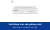 FortiGate cho văn phòng nhỏ: triển khai thế nào từ lúc mở hộp tới khi chạy