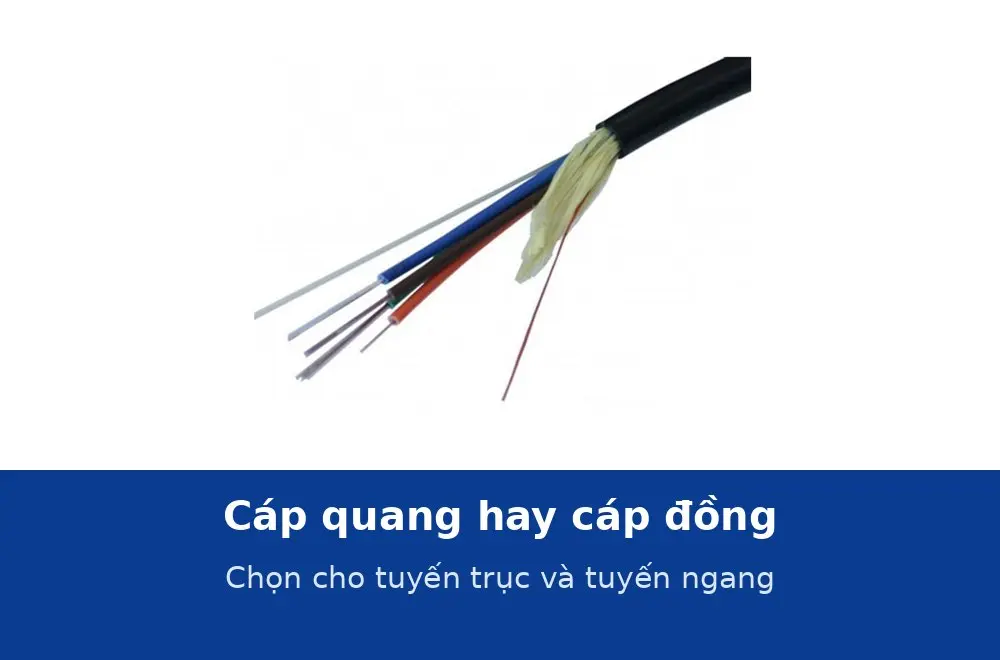 Cáp quang hay cáp đồng: chọn thế nào cho tuyến trục và tuyến ngang trong toà nhà