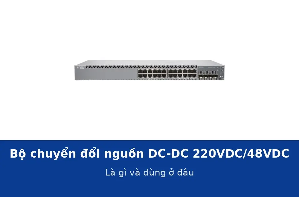 Bộ chuyển đổi nguồn DC-DC 220VDC/48VDC là gì và dùng ở đâu?