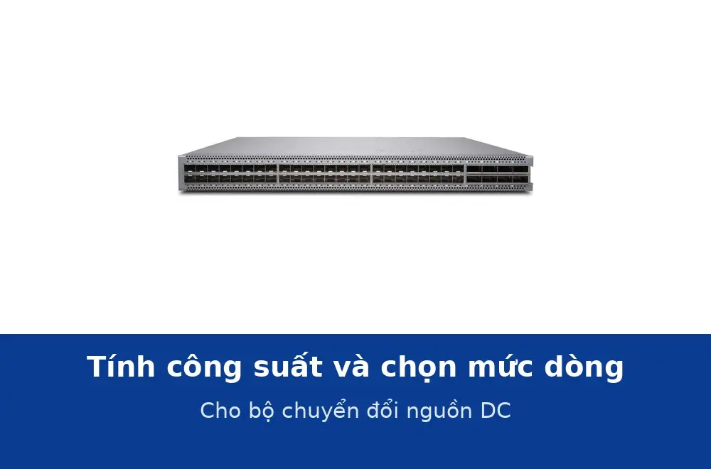 Tính công suất và chọn mức dòng cho bộ chuyển đổi nguồn DC trong tủ thiết bị