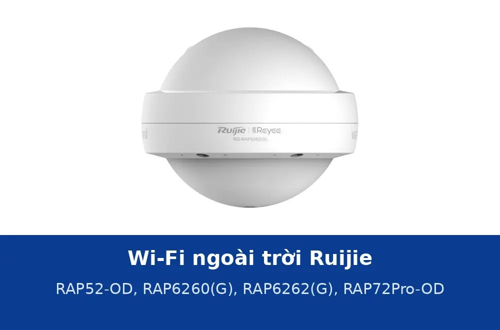 Access point ngoài trời Ruijie: RAP52-OD, RAP6260(G), RAP6262(G), RAP72Pro-OD theo tầm phủ, chuẩn IP và nguồn